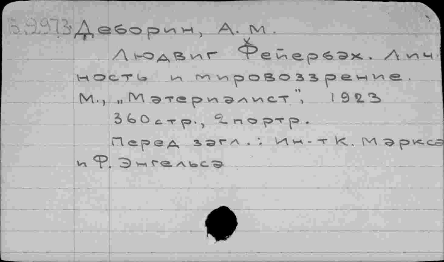 ﻿Г,.?} 5Да6о р un м , A- Nä .
Л(-ОдР>^г ^ейер^Эх. , A vn M
M O G. T U» . un ГН Лп p O 8 O î 3 p e W И e .
M■ ) « rv\ э те pv\ эz\ и ст , I 9 1Ъ
_1___3. Ь О C. T p. , n о рт p ..
Перед ъ э г гх . « Им-тК.И^ркс.
Vn <P. o> M г «a. z<k.G’&	_